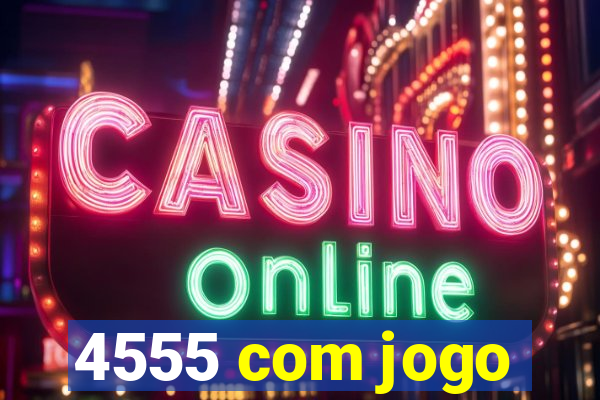4555 com jogo